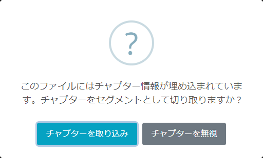 このファイルにはチャプター情報が埋め込まれています. チャプターをセグメントとして切り取りますか ?